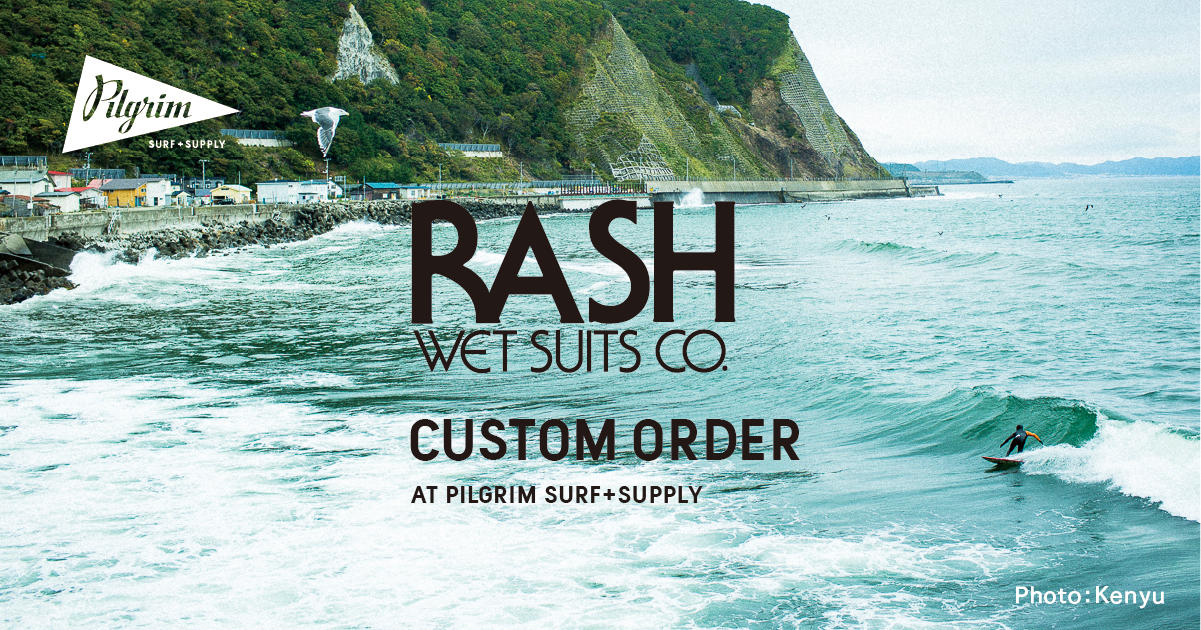 RASH WETSUITS CUSTOM ORDER EVENT Vol.6 | NEWS | ピルグリム サーフ+