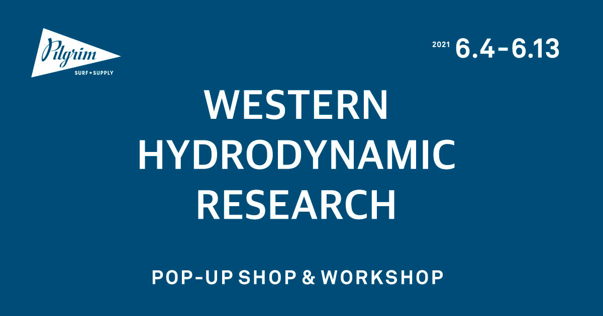 Western Hydrodynamic Research POP UP SHOP + WORKSHOP | NEWS | ピルグリム サーフ